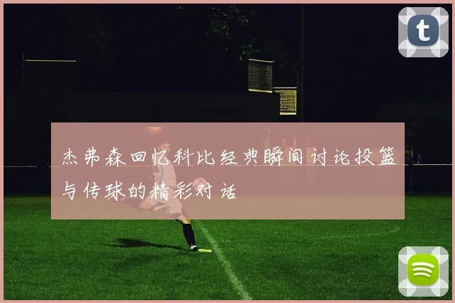 杰弗森回忆科比经典瞬间讨论投篮与传球的精彩对话