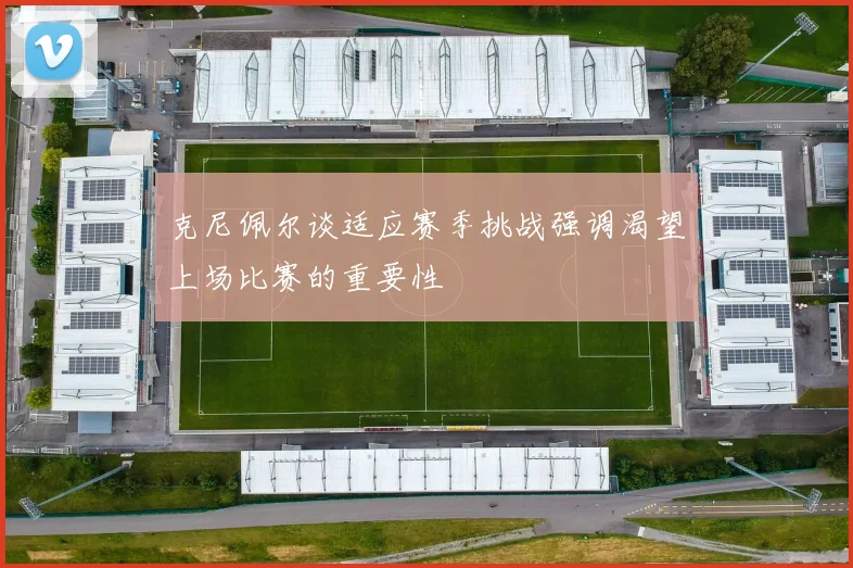 克尼佩尔谈适应赛季挑战强调渴望上场比赛的重要性