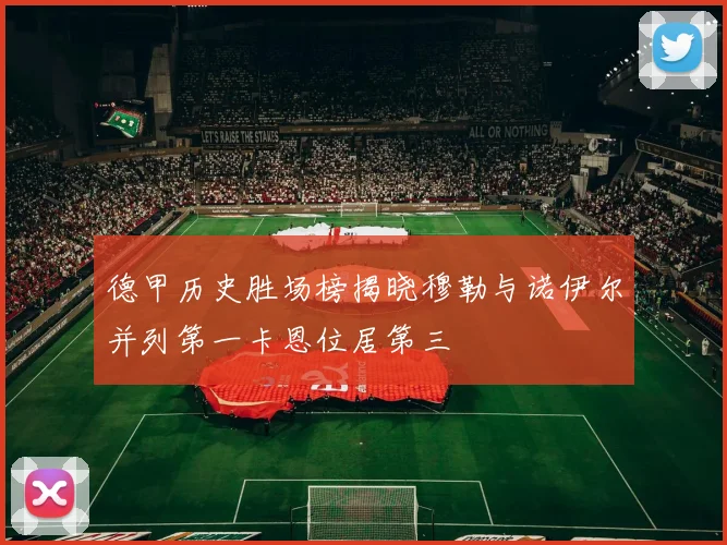 德甲历史胜场榜揭晓穆勒与诺伊尔并列第一卡恩位居第三
