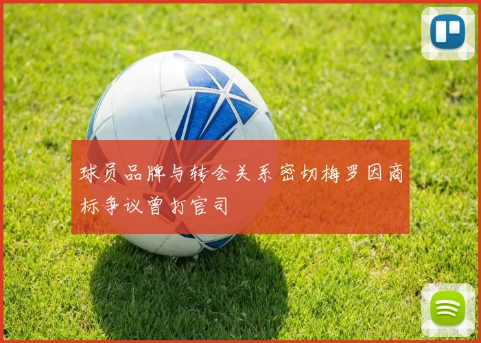球员品牌与转会关系密切梅罗因商标争议曾打官司