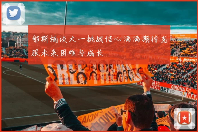 郇斯楠谈大一挑战信心满满期待克服未来困难与成长