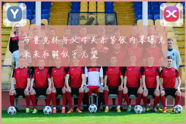 布鲁克林与父母关系紧张内幕曝光未来和解似乎无望