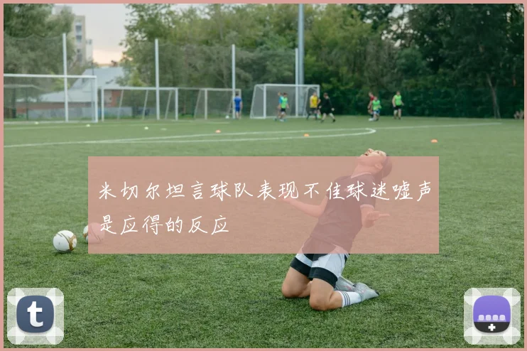 米切尔坦言球队表现不佳球迷嘘声是应得的反应