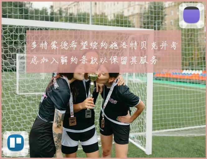 多特蒙德希望续约施洛特贝克并考虑加入解约条款以保留其服务