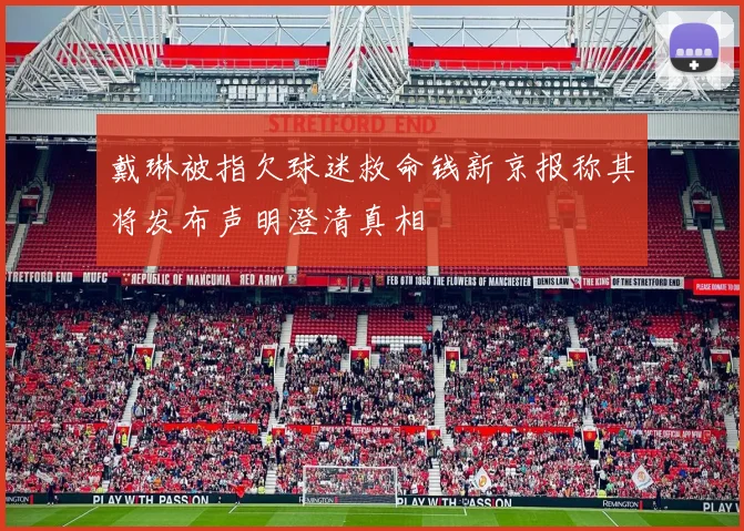 戴琳被指欠球迷救命钱新京报称其将发布声明澄清真相